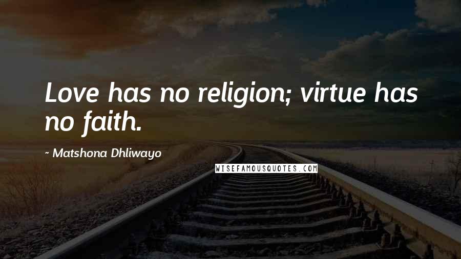 Matshona Dhliwayo Quotes: Love has no religion; virtue has no faith.