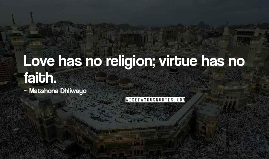 Matshona Dhliwayo Quotes: Love has no religion; virtue has no faith.