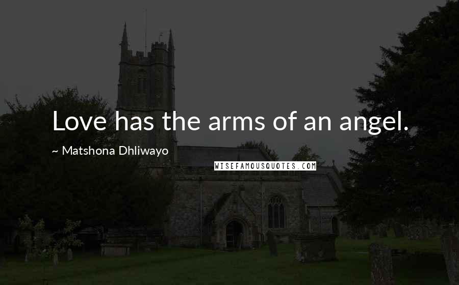 Matshona Dhliwayo Quotes: Love has the arms of an angel.