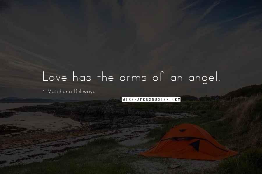 Matshona Dhliwayo Quotes: Love has the arms of an angel.