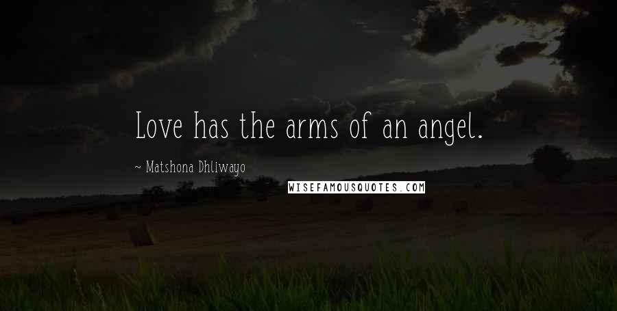 Matshona Dhliwayo Quotes: Love has the arms of an angel.