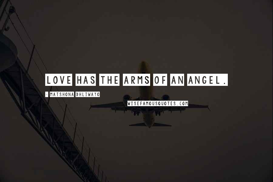 Matshona Dhliwayo Quotes: Love has the arms of an angel.