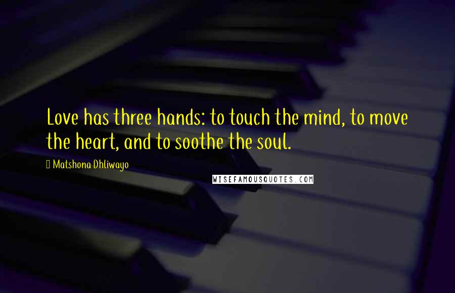 Matshona Dhliwayo Quotes: Love has three hands: to touch the mind, to move the heart, and to soothe the soul.