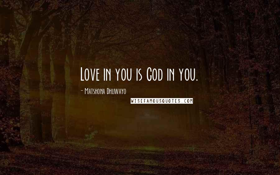 Matshona Dhliwayo Quotes: Love in you is God in you.