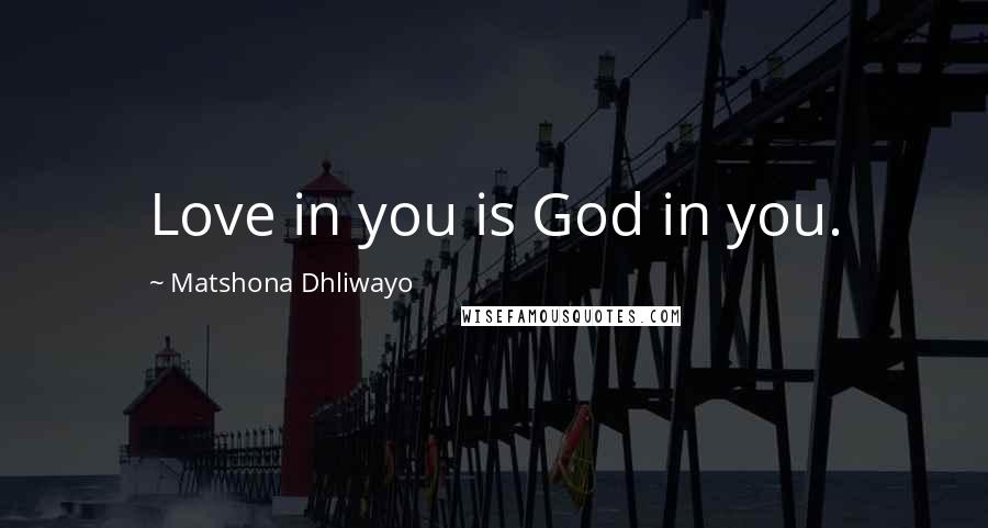 Matshona Dhliwayo Quotes: Love in you is God in you.