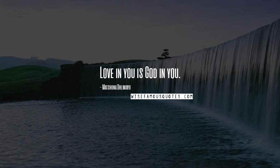 Matshona Dhliwayo Quotes: Love in you is God in you.