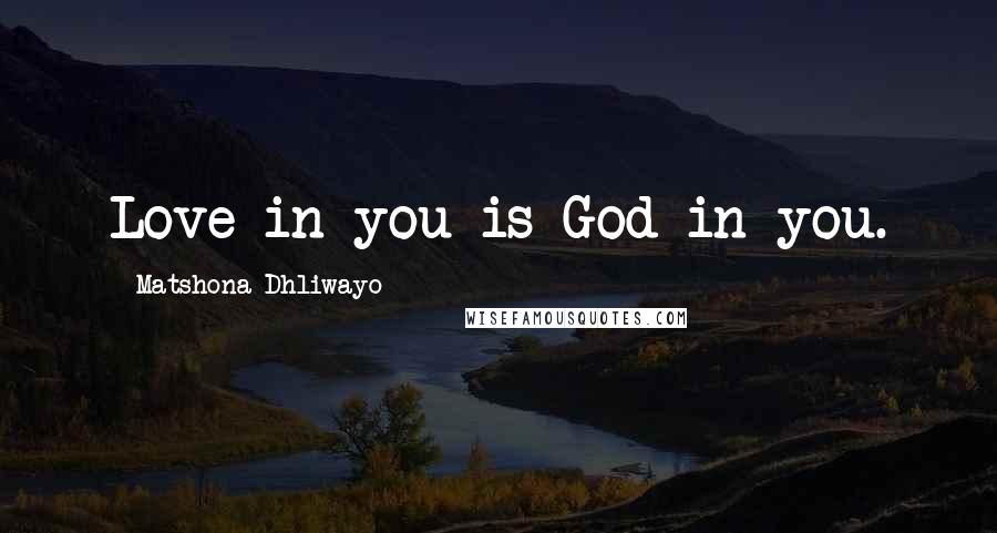 Matshona Dhliwayo Quotes: Love in you is God in you.