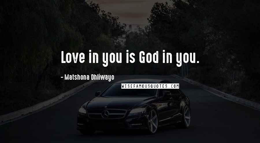 Matshona Dhliwayo Quotes: Love in you is God in you.