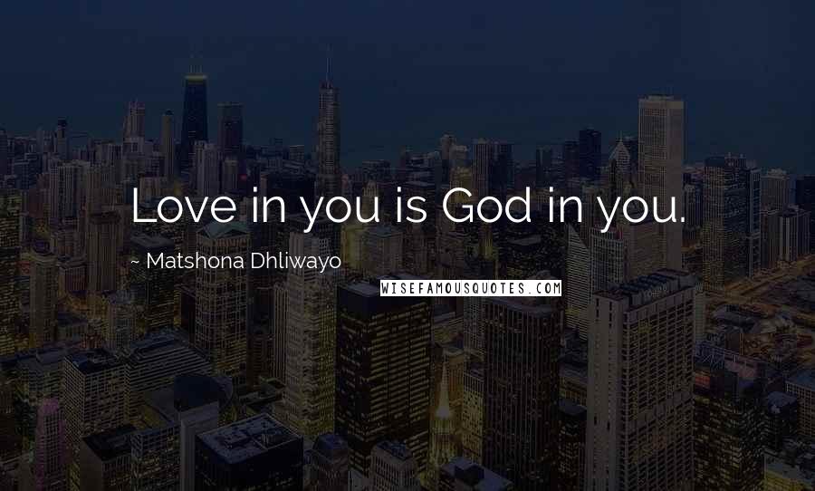 Matshona Dhliwayo Quotes: Love in you is God in you.
