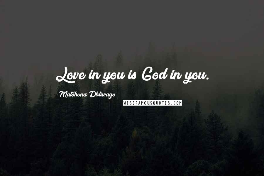 Matshona Dhliwayo Quotes: Love in you is God in you.