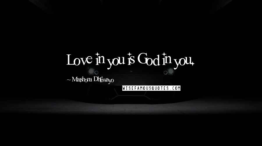 Matshona Dhliwayo Quotes: Love in you is God in you.