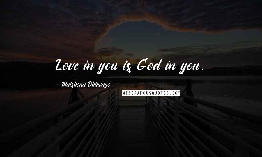 Matshona Dhliwayo Quotes: Love in you is God in you.