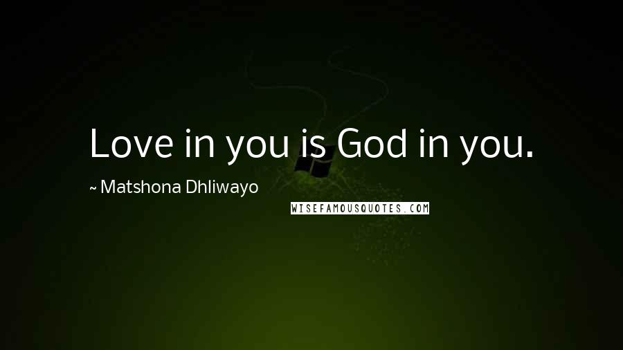 Matshona Dhliwayo Quotes: Love in you is God in you.
