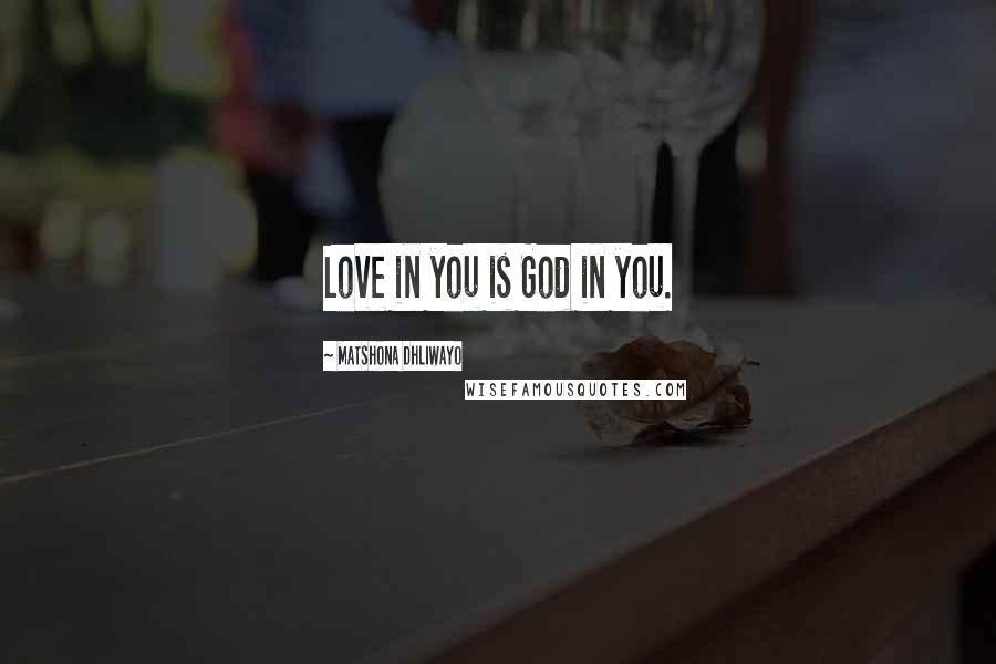 Matshona Dhliwayo Quotes: Love in you is God in you.