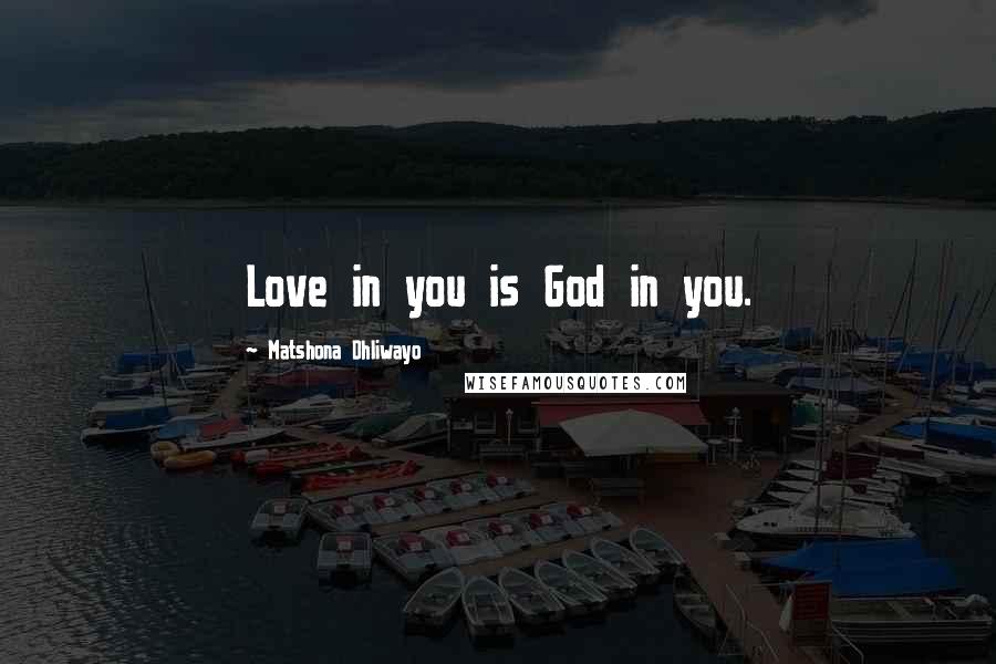 Matshona Dhliwayo Quotes: Love in you is God in you.