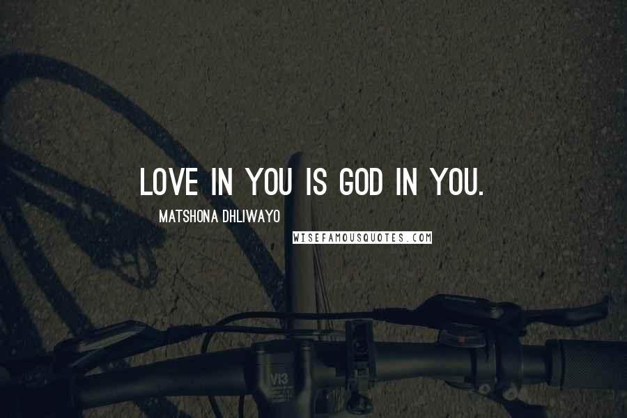 Matshona Dhliwayo Quotes: Love in you is God in you.