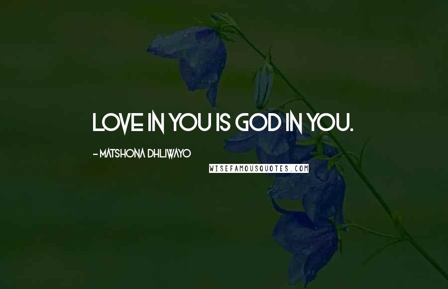 Matshona Dhliwayo Quotes: Love in you is God in you.