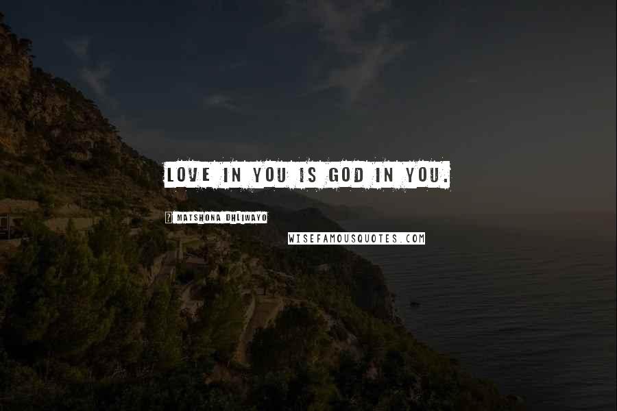 Matshona Dhliwayo Quotes: Love in you is God in you.