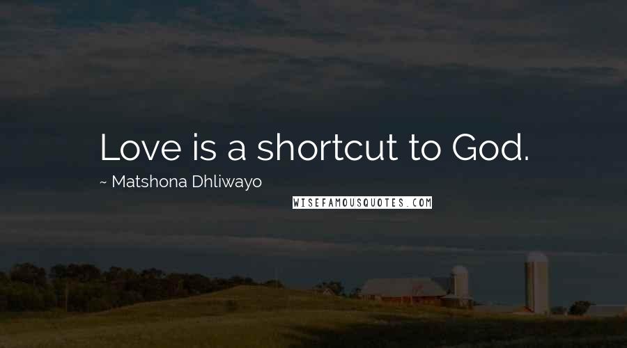Matshona Dhliwayo Quotes: Love is a shortcut to God.