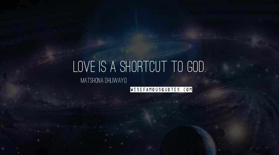 Matshona Dhliwayo Quotes: Love is a shortcut to God.