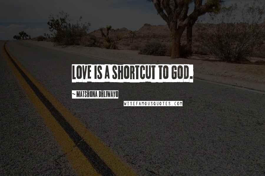 Matshona Dhliwayo Quotes: Love is a shortcut to God.
