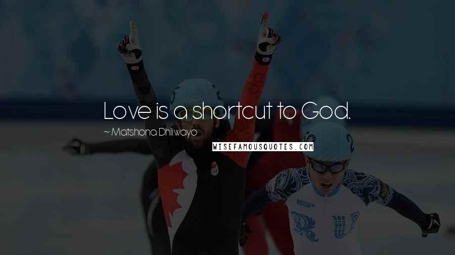 Matshona Dhliwayo Quotes: Love is a shortcut to God.