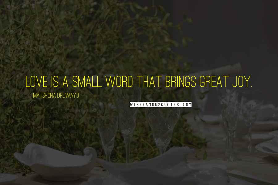 Matshona Dhliwayo Quotes: Love is a small word that brings great joy.