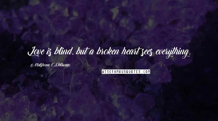 Matshona Dhliwayo Quotes: Love is blind, but a broken heart sees everything.