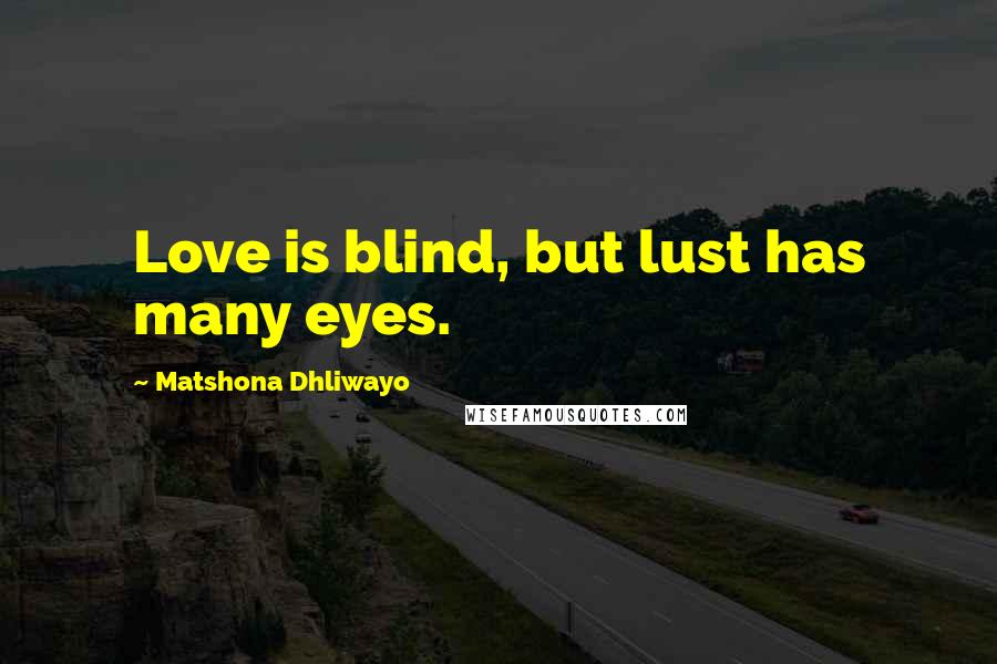 Matshona Dhliwayo Quotes: Love is blind, but lust has many eyes.