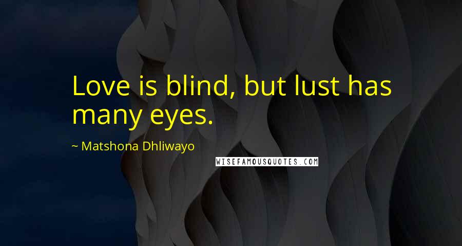 Matshona Dhliwayo Quotes: Love is blind, but lust has many eyes.