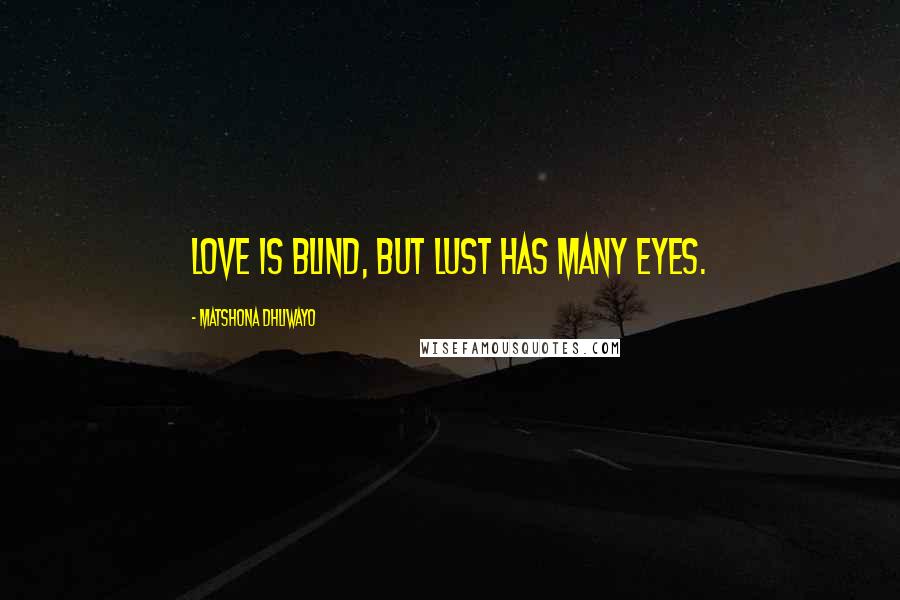 Matshona Dhliwayo Quotes: Love is blind, but lust has many eyes.