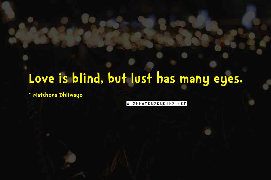 Matshona Dhliwayo Quotes: Love is blind, but lust has many eyes.