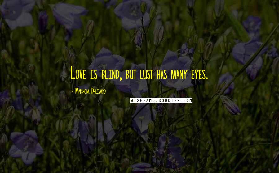 Matshona Dhliwayo Quotes: Love is blind, but lust has many eyes.