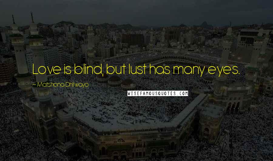 Matshona Dhliwayo Quotes: Love is blind, but lust has many eyes.