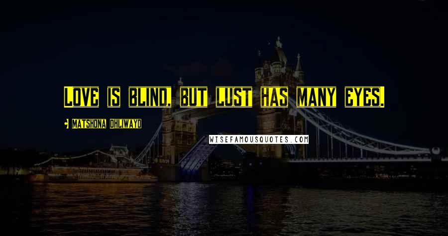 Matshona Dhliwayo Quotes: Love is blind, but lust has many eyes.