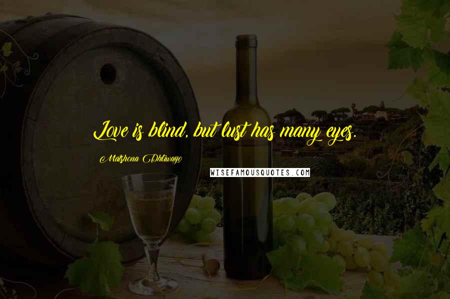 Matshona Dhliwayo Quotes: Love is blind, but lust has many eyes.