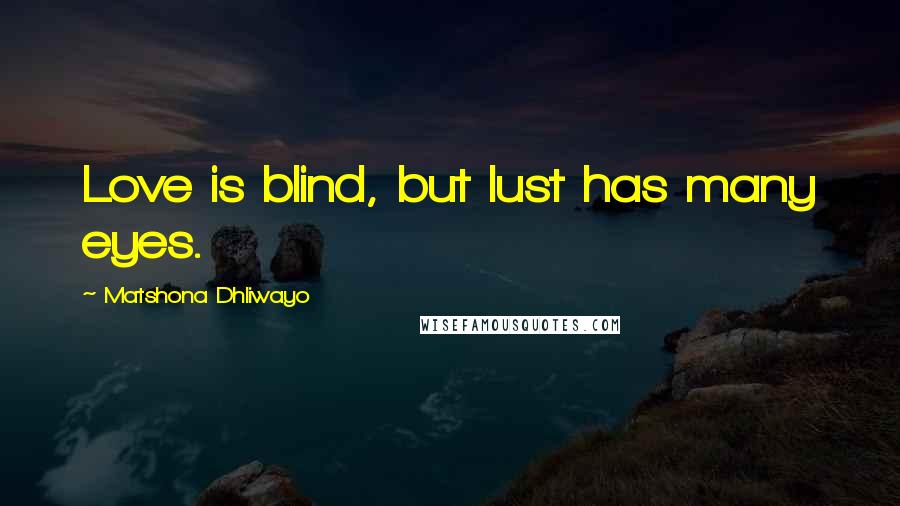 Matshona Dhliwayo Quotes: Love is blind, but lust has many eyes.