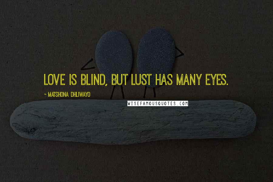 Matshona Dhliwayo Quotes: Love is blind, but lust has many eyes.