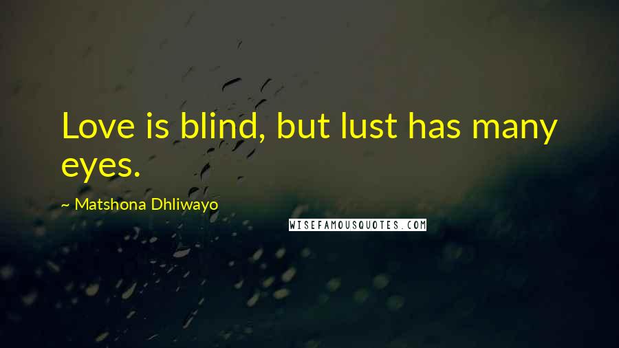 Matshona Dhliwayo Quotes: Love is blind, but lust has many eyes.