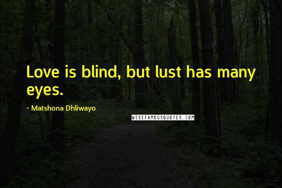 Matshona Dhliwayo Quotes: Love is blind, but lust has many eyes.