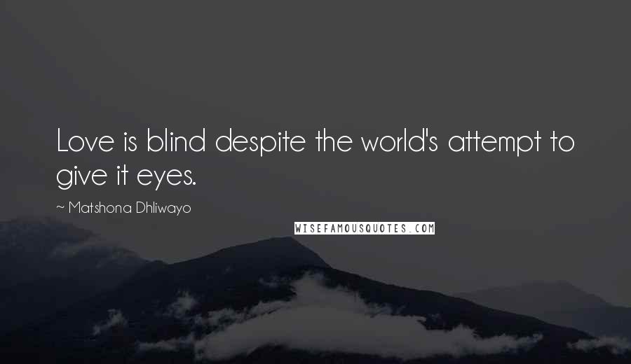 Matshona Dhliwayo Quotes: Love is blind despite the world's attempt to give it eyes.