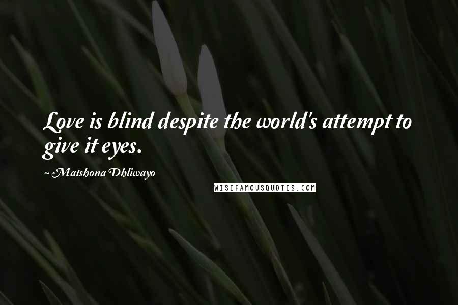 Matshona Dhliwayo Quotes: Love is blind despite the world's attempt to give it eyes.