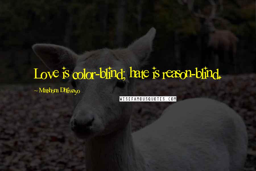 Matshona Dhliwayo Quotes: Love is color-blind; hate is reason-blind.