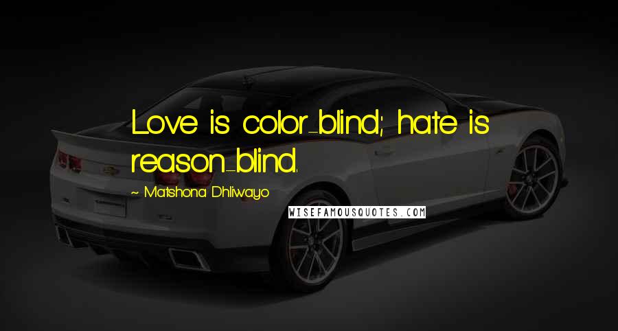 Matshona Dhliwayo Quotes: Love is color-blind; hate is reason-blind.