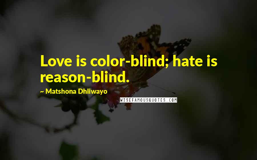 Matshona Dhliwayo Quotes: Love is color-blind; hate is reason-blind.