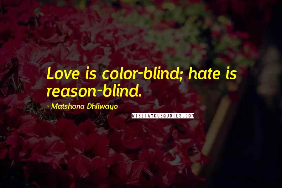 Matshona Dhliwayo Quotes: Love is color-blind; hate is reason-blind.