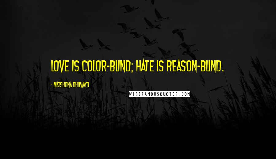 Matshona Dhliwayo Quotes: Love is color-blind; hate is reason-blind.