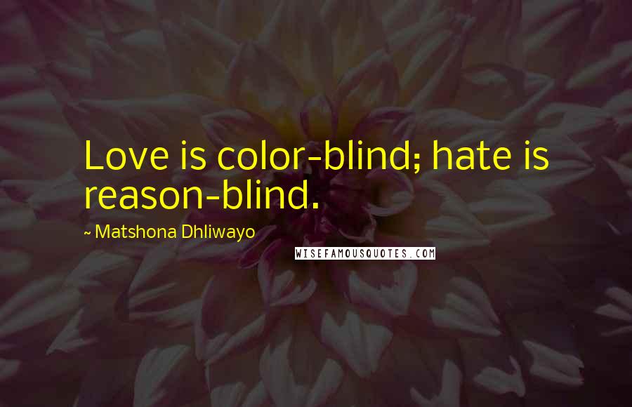 Matshona Dhliwayo Quotes: Love is color-blind; hate is reason-blind.