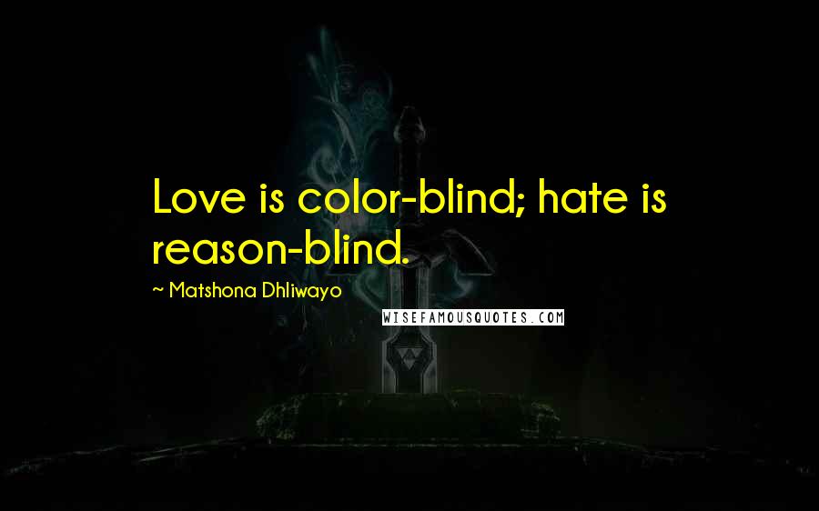 Matshona Dhliwayo Quotes: Love is color-blind; hate is reason-blind.