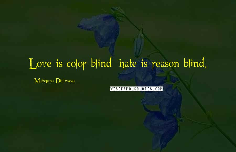 Matshona Dhliwayo Quotes: Love is color-blind; hate is reason-blind.